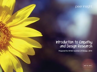 i
Introduction to Empathy
and Design Research
Prepared for DT:DC Summer of Design, 2014
JULY 22. 2014
 