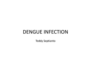 DENGUE INFECTION
Teddy Septianto
 