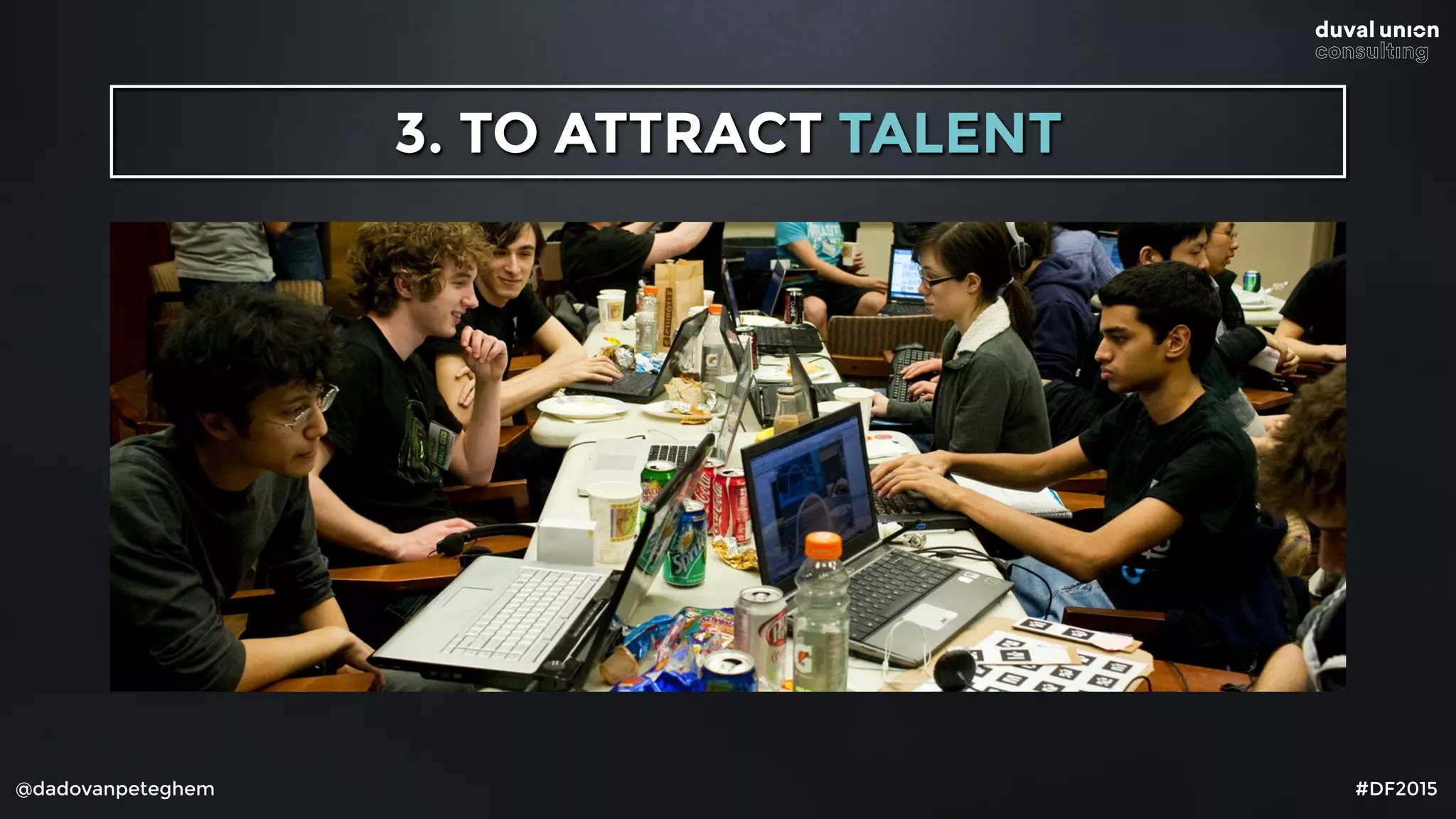 @dadovanpeteghem #DF2015
3. TO ATTRACT TALENT
 