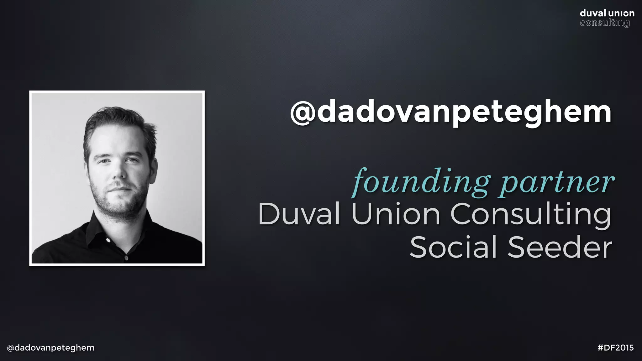 @dadovanpeteghem
Duval Union Consulting
Social Seeder
founding partner
@dadovanpeteghem #DF2015
 