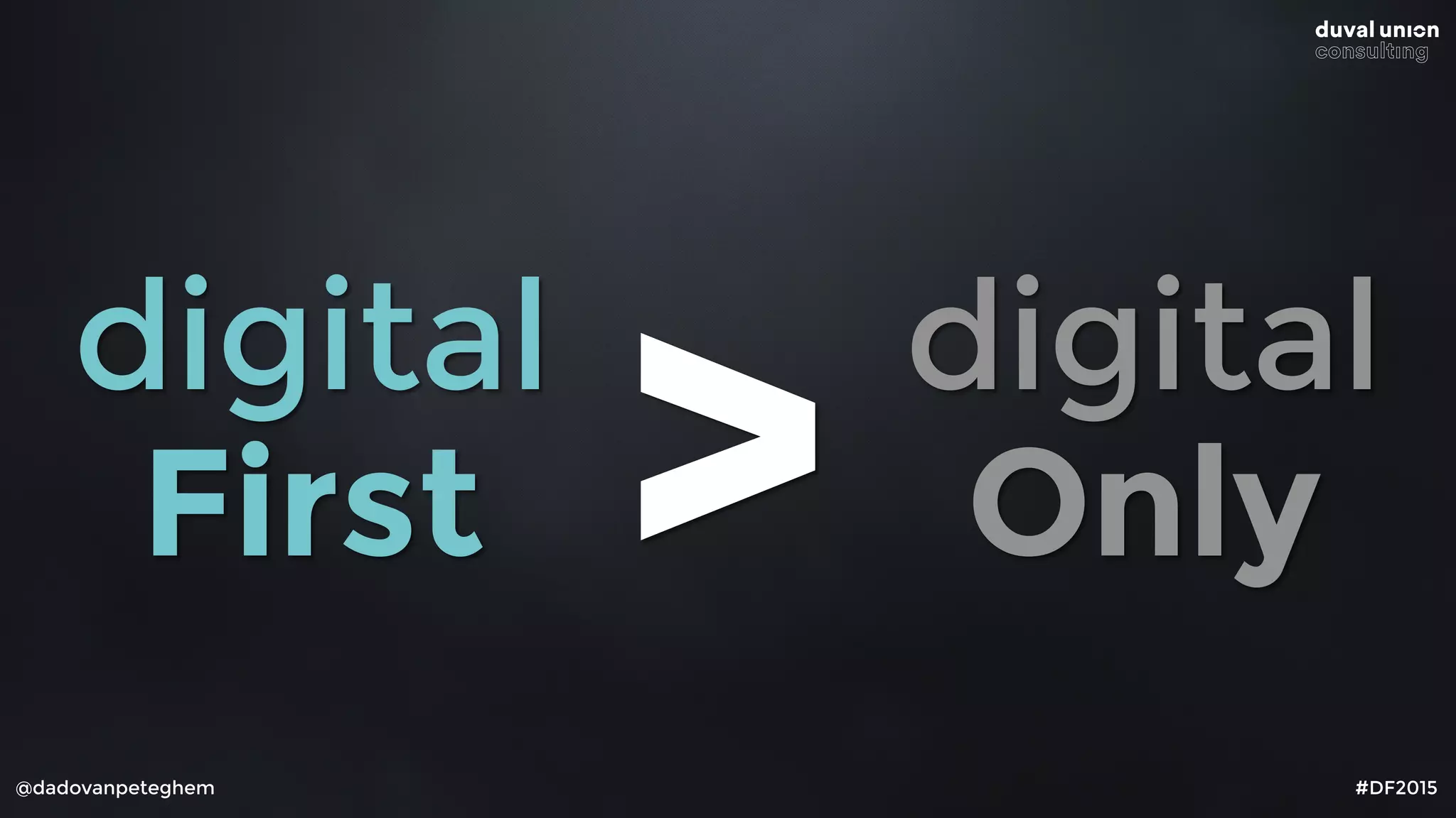 @dadovanpeteghem #DF2015
digital 
First
digital 
Only>
 