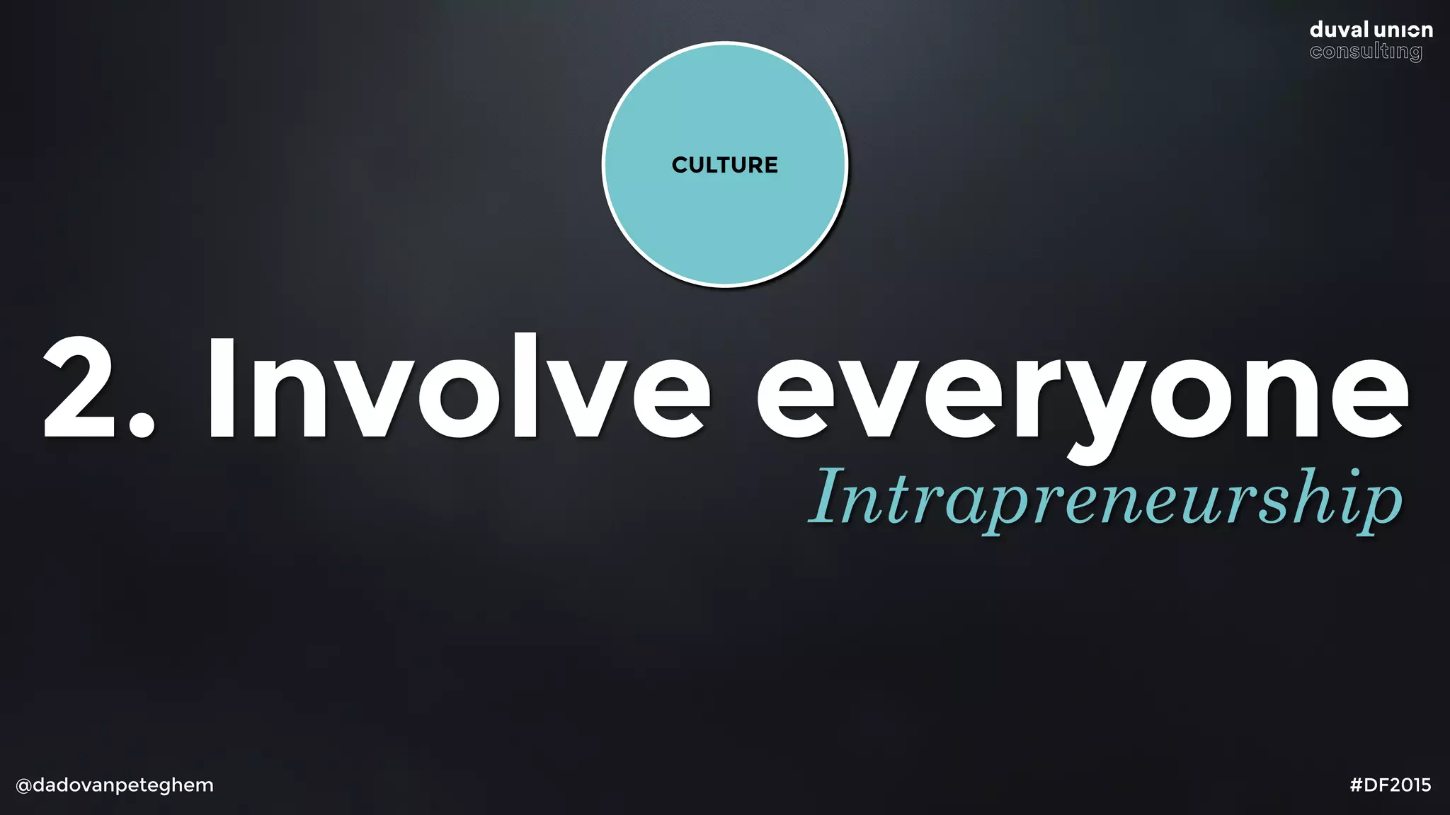 @dadovanpeteghem #DF2015
2. Involve everyone
Intrapreneurship
CULTURE
 
