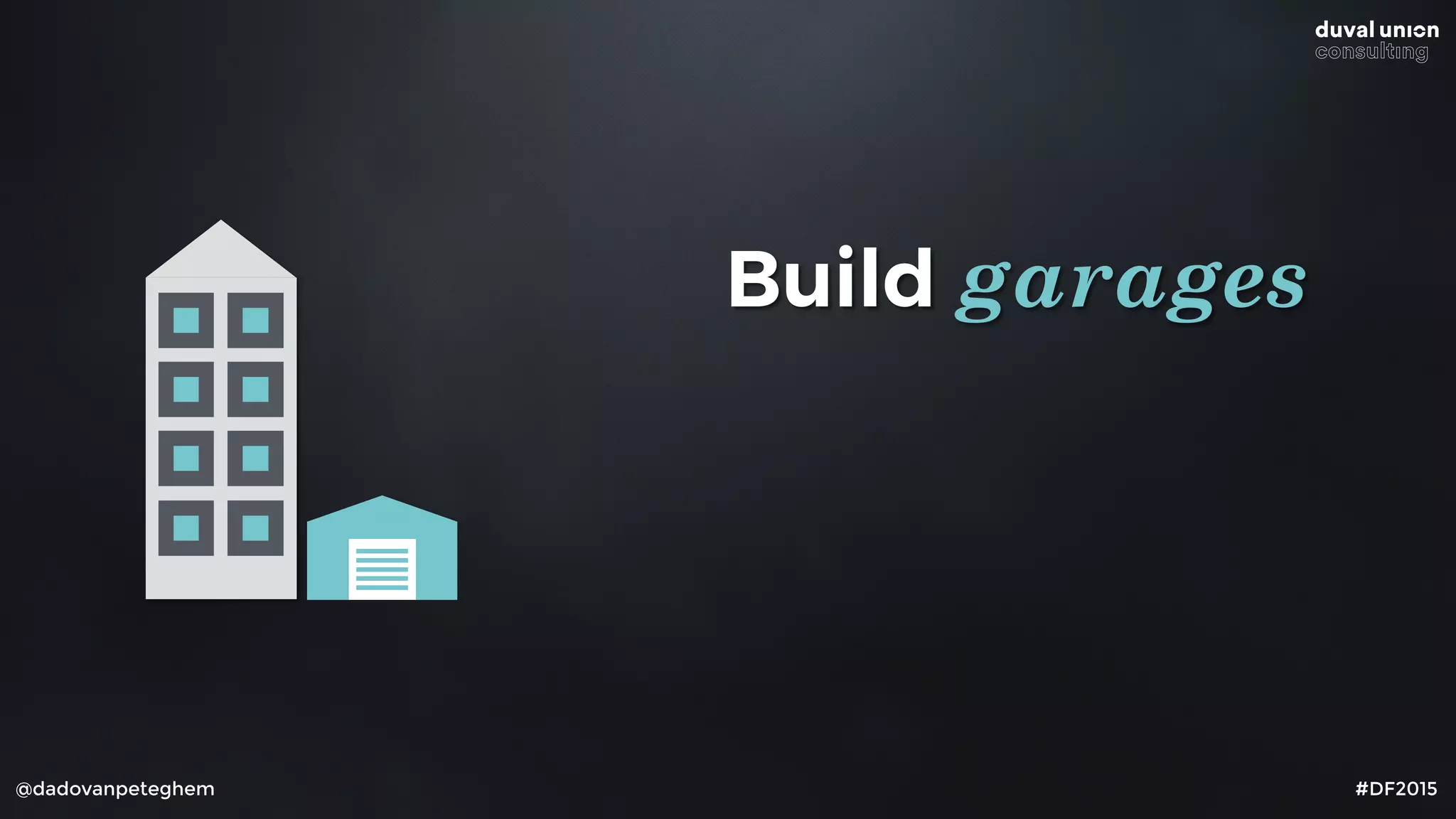 @dadovanpeteghem #DF2015
Build garages
Participate in garages
Buy garages
 