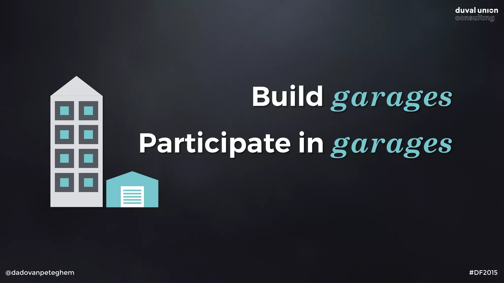 @dadovanpeteghem #DF2015
Build garages
Participate in garages
Buy garages
 