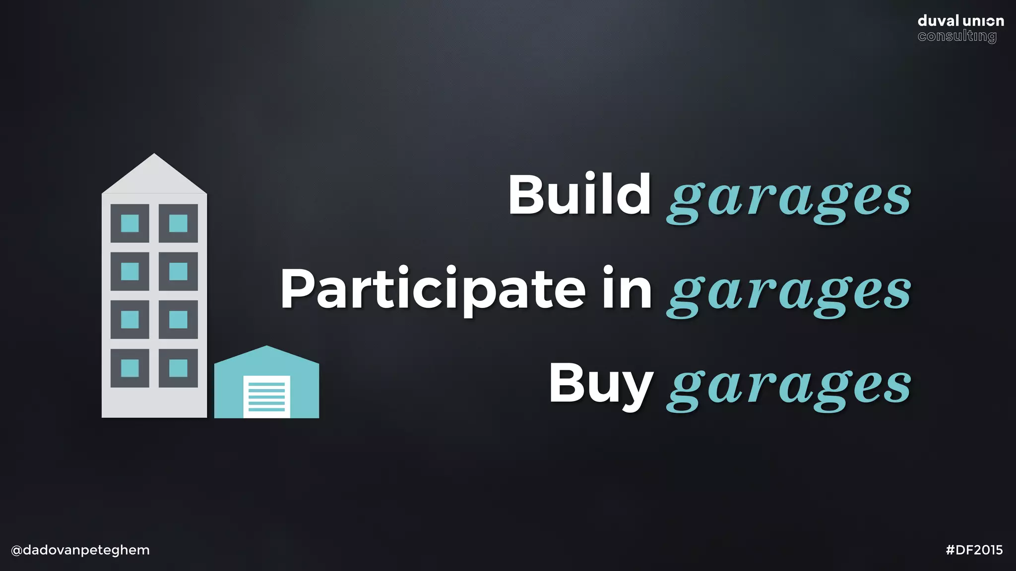 @dadovanpeteghem #DF2015
Build garages
Participate in garages
Buy garages
 