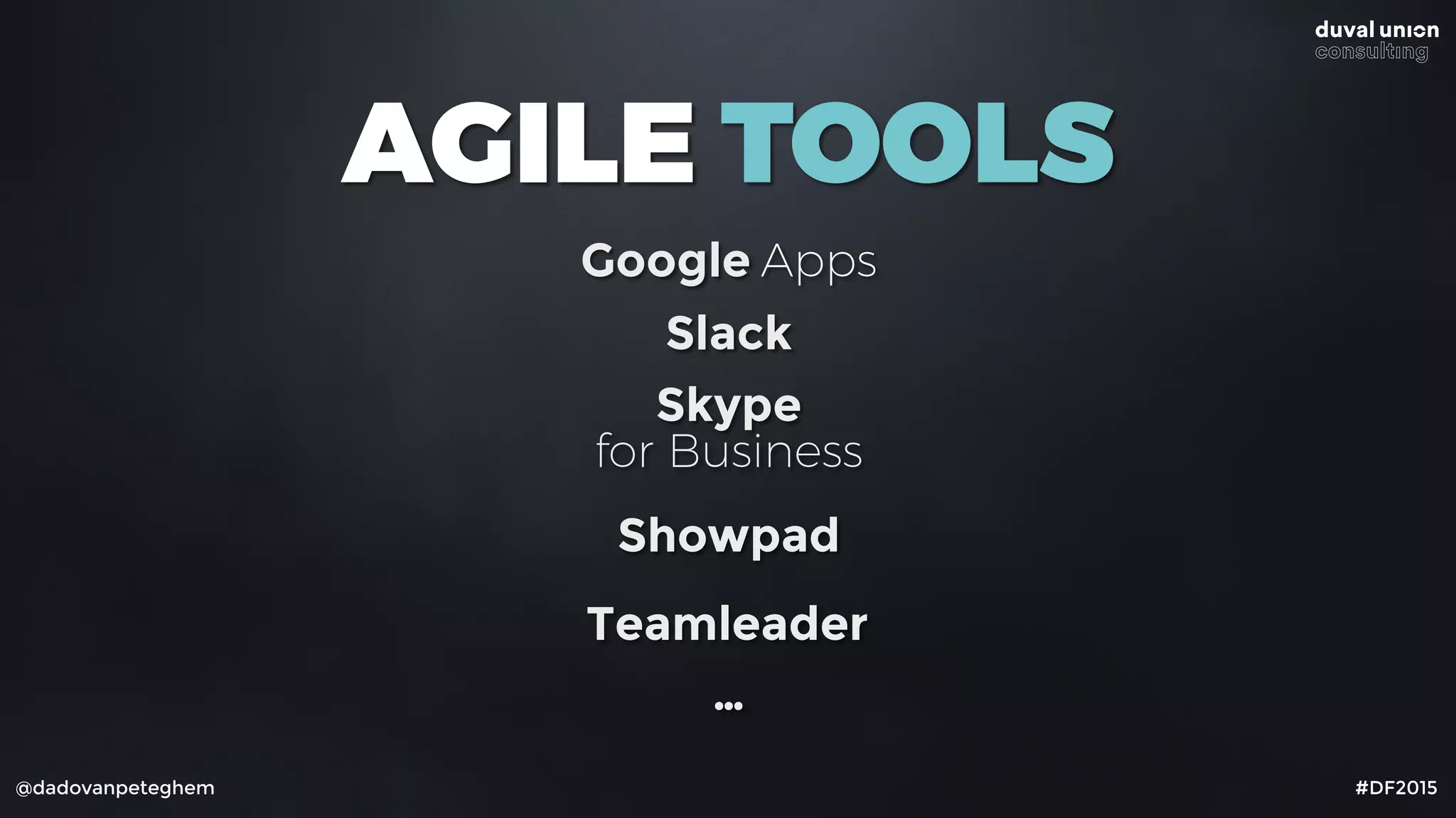 @dadovanpeteghem #DF2015
AGILE TOOLS
Google Apps
Showpad
Skype  
for Business
Slack
…
Teamleader
 