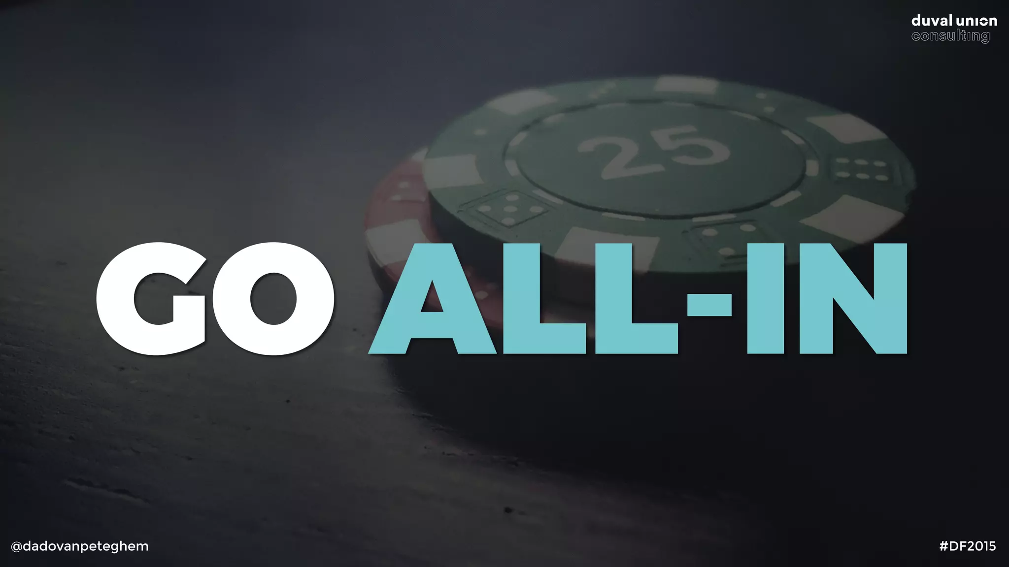 @dadovanpeteghem #DF2015
GO ALL-IN
 