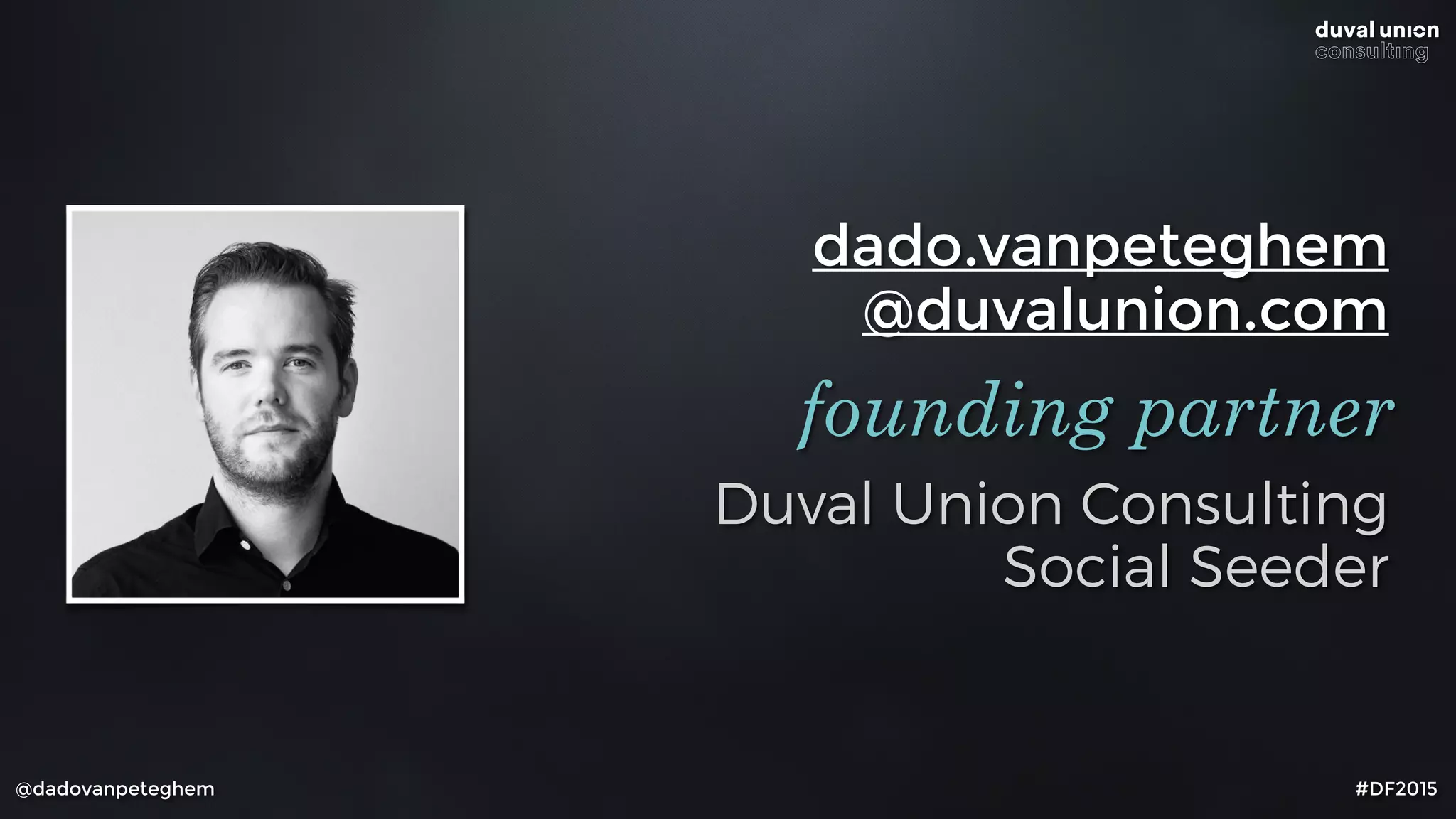 dado.vanpeteghem
@duvalunion.com
Duval Union Consulting
Social Seeder
founding partner
@dadovanpeteghem #DF2015
 