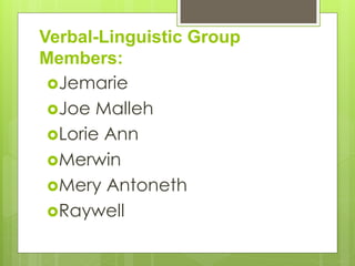 Verbal-Linguistic Group
Members:
Jemarie
Joe Malleh
Lorie Ann
Merwin
Mery Antoneth
Raywell
 