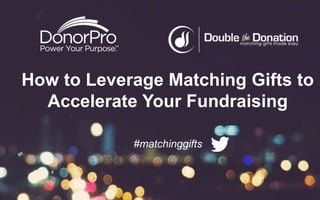 How to Leverage Matching Gifts to
Accelerate Your Fundraising
#matchinggifts
 