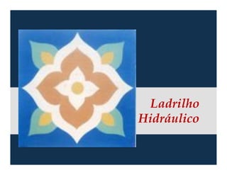 Ladrilho 
Hidráulico 
 
