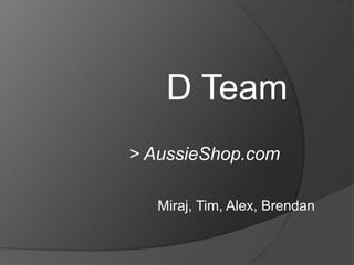 D Team > AussieShop.com Miraj, Tim, Alex, Brendan 