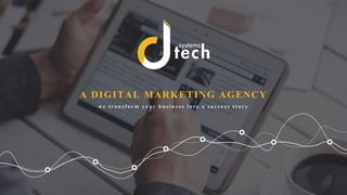 A DIGITAL MARKETING AGENCY
w e t r a n s f o r m y o u r b u s i n e s s i n t o a s u c c e s s s t o r y
 