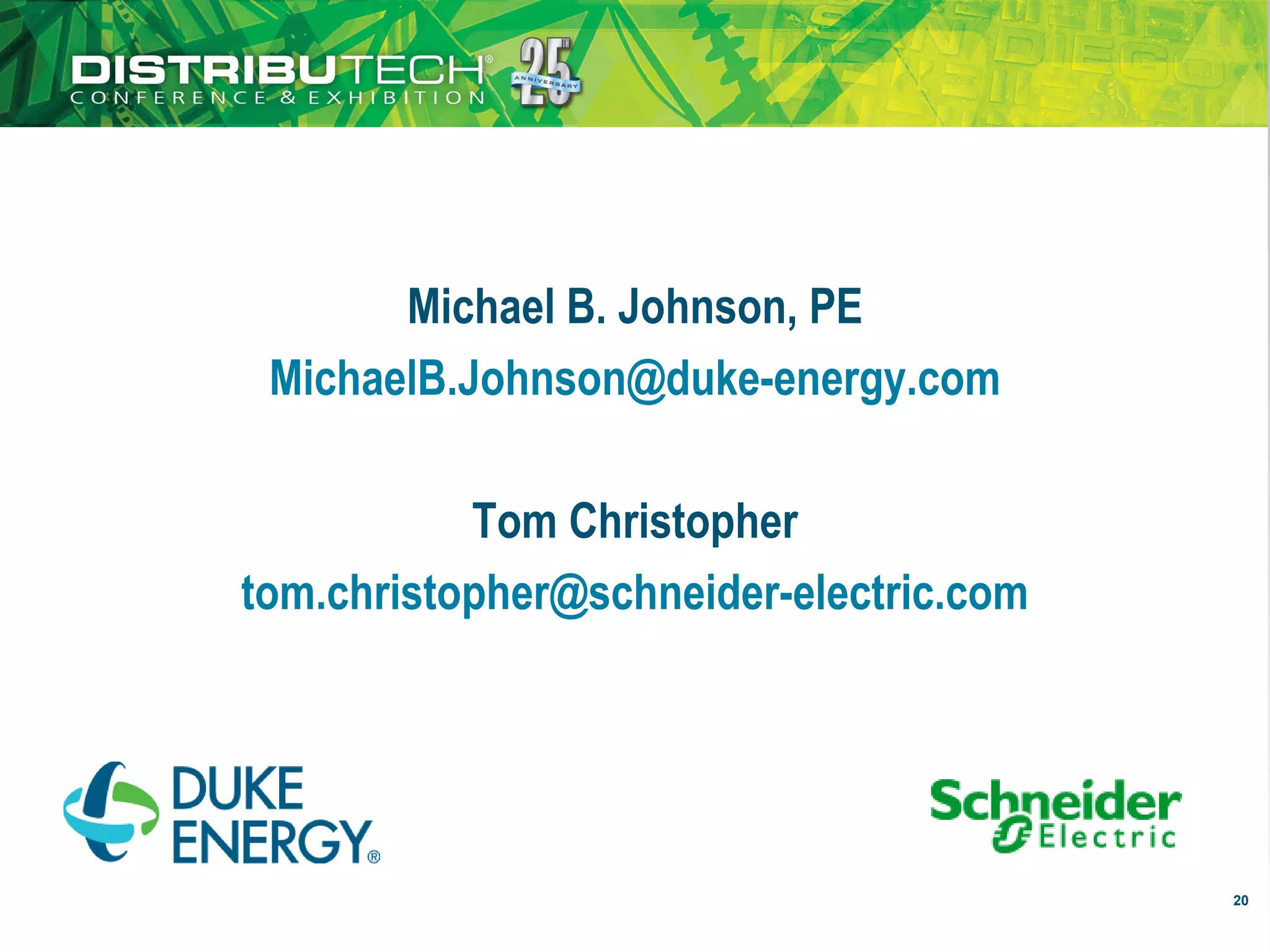 20
Michael B. Johnson, PE
MichaelB.Johnson@duke-energy.com
Tom Christopher
tom.christopher@schneider-electric.com
 