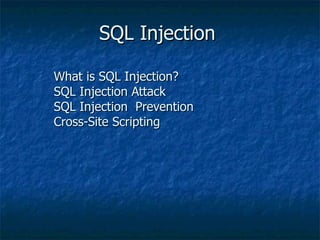 SQL Injection What is SQL Injection? SQL Injection Attack  SQL Injection  Prevention Cross-Site Scripting 