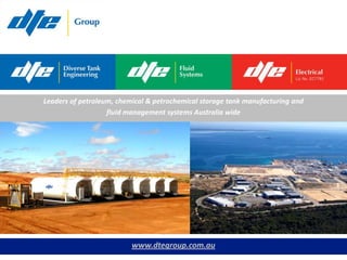 Leaders of petroleum, chemical & petrochemical storage tank manufacturing and
fluid management systems Australia wide
www.dtegroup.com.au
 