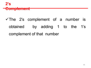 2’s
Complement
The 2’s complement of a number is
obtained by adding 1 to the 1’s
complement of that number
85
 