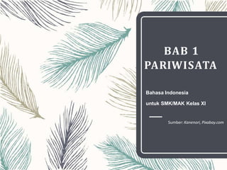 BAB 1
PARIWISATA
Bahasa Indonesia
untuk SMK/MAK Kelas XI
Sumber: Kanenori, Pixabay.com
 