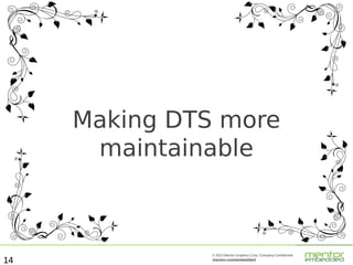 Making DTS more
maintainable

14

© 2013 Mentor Graphics Corp. Company Confidential

mentor.com/embedded

 