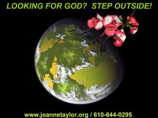 LOOKING FOR GOD?  STEP OUTSIDE! www.joannetaylor.org / 610-644-0295  
