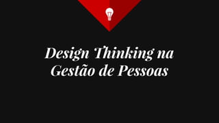 Design Thinking na
Gestão de Pessoas
 