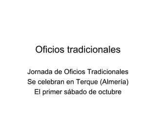 Oficios tradicionales
Jornada de Oficios Tradicionales
Se celebran en Terque (Almería)
El primer sábado de octubre
 