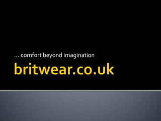 britwear.co.uk ....comfort beyond imagination 