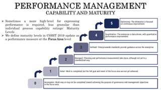  Sometimes a more high-level for expressing
performance is required, less granular than
individual process capability ratings: Maturity
Levels
 We define maturity levels in COBIT 2019 update as
a performance measure at the Focus Area level
 