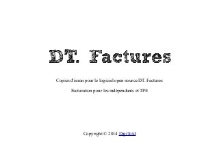 Copies d'écran pour le logiciel open-source DT. Factures
Facturation pour les indépendants et TPE

Copyright © 2014 DigiTold

 
