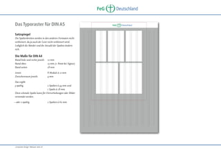 FeG
Das Typoraster für DIN A5
Satzspiegel
Die Spaltenbreiten werden in den anderen Formaten nicht
verkleinert, da ja auch der Leser nicht verkleinert wird.
Lediglich die Ränder und die Anzahl der Spalten ändern
sich.

Die Maße für DIN A4
Rand links und rechts jeweils
Rand oben
Rand unten

12 mm
15 mm (+ 8mm bei Signet)
18 mm

innen
Zwischenraum jeweils

8 Module à 12 mm
4 mm

Das ergibt
3-spaltig

2 Spalten à 44 mm und
1 Spalte à 28 mm
Diese schmale Spalte kann für Hervorhebungen oder Bilder
verwendet werden.

– oder 2-spaltig

„Corporate Design“ Manual, Seite 18

2 Spalten à 60 mm

Deutschland

FeG

Deutschland

 