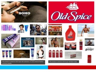 This product is aimed at 18-25 year old customers. It is also aimed at fashion   This product is aimed at 20-35 year old black males.
conscious people.
 