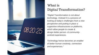 What is
Digital Transformation?
"Digital Transformation is not about
technology. Instead it is a process of
looking at tod...