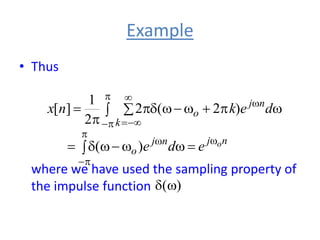 Example
• Thus
where we have used the sampling property of
the impulse function )
(w
d
  w


w

w
d








w
k
n
j
o d
e
k
n
x )
2
(
2
2
1
]
[
n
j
n
j
o
o
e
d
e w



w

w
 w

w
d
 )
(
 