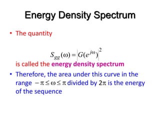 Energy Density Spectrum
• The quantity
is called the energy density spectrum
• Therefore, the area under this curve in the
range divided by 2 is the energy
of the sequence


w



2
)
(
)
( w

w j
gg e
G
S
 
