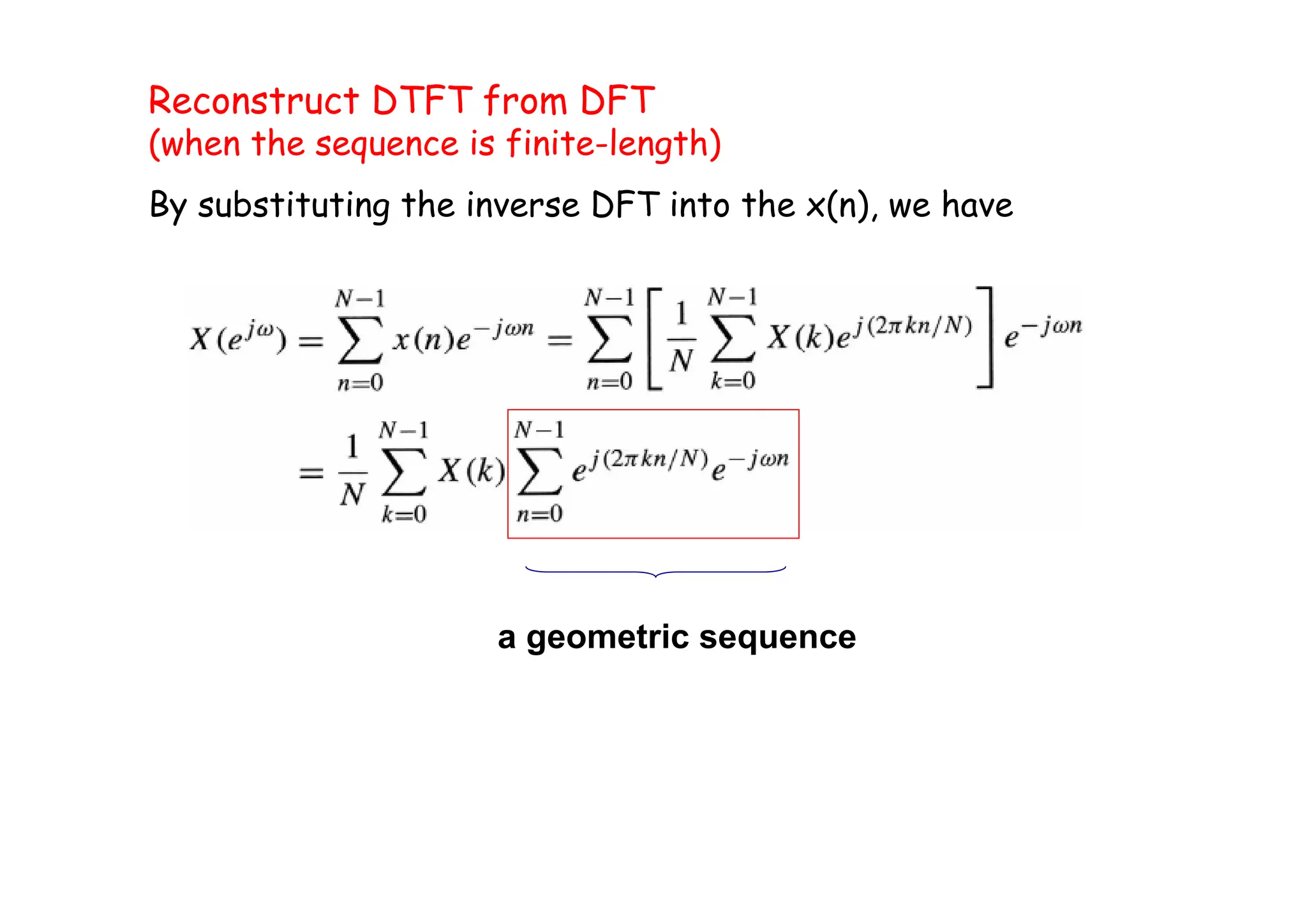 Reconstruct DTFT from DFT
(when the sequence is finite-length)
By substituting the inverse DFT into the x(n), we have
a geometric sequence
 