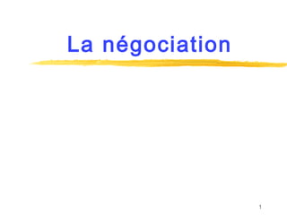 La négociation




                 1
 
