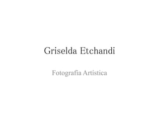 Griselda Etchandi
Fotografía Artística
 