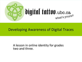 Developing Awareness of Digital Traces

A lesson in online identity for grades
two and three.

 