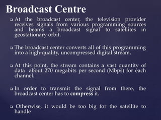  At the broadcast center, the television provider
receives signals from various programming sources
and beams a broadcast...