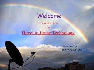 Welcome Presentation On Direct to Home Technology   Presented by: RAJAN KUMAR 