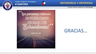 GRACIAS…
ORTODONCIA Y ORTOPEDIA
Carrera: Técnico Superior en odontología
 