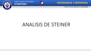 ANALISIS DE STEINER
ORTODONCIA Y ORTOPEDIA
Carrera: Técnico Superior en odontología
 