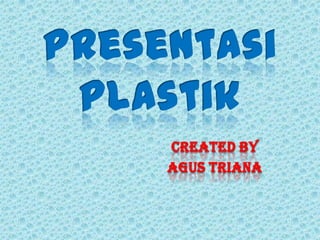 Presentasi
 Plastik
     Created by
     Agus Triana
 