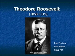 Theodore Roosevelt   (1858-1919) Inga Temirova Luba Shilova Group 734 