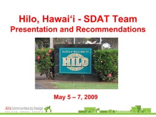 Hilo, Hawai‘i - SDAT Team
Presentation and Recommendations




          May 5 – 7, 2009
 