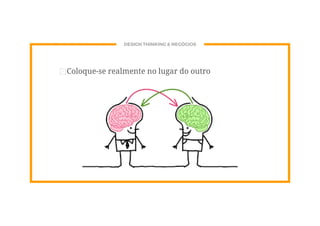 DESIGN THINKING & NEGÓCIOS
⊡Coloque-se realmente no lugar do outro
 