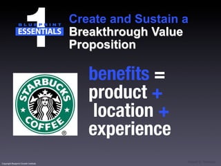 Name of Conference and date
                                                              Name of Conference and date




                                       Create and Sustain a
                                       Breakthrough Value
                                       Proposition

                                          benefits =
                                          product +
                                           location +
                                          experience
Copyright Blueprint Growth Institute
                                                           ©David G. Thomson
 