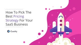 How To Pick The
Best Pricing
Strategy For Your
SaaS Business
 