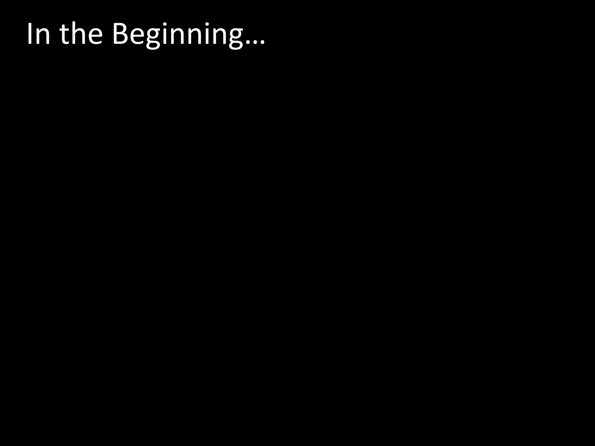 2
In the Beginning…
 