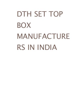 DTH SET TOP
BOX
MANUFACTURE
RS IN INDIA
 